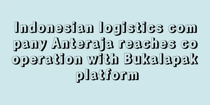 Indonesian logistics company Anteraja reaches cooperation with Bukalapak platform