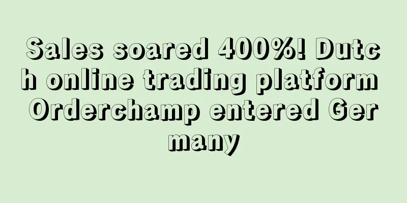Sales soared 400%! Dutch online trading platform Orderchamp entered Germany