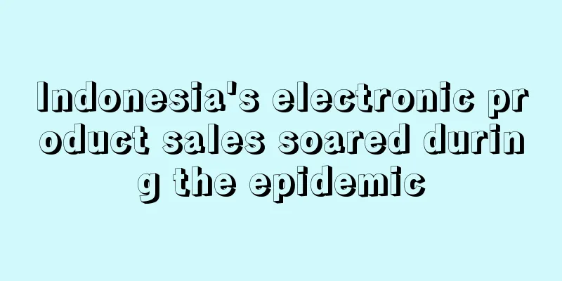 Indonesia's electronic product sales soared during the epidemic