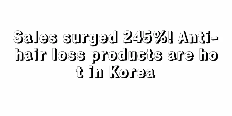 Sales surged 245%! Anti-hair loss products are hot in Korea