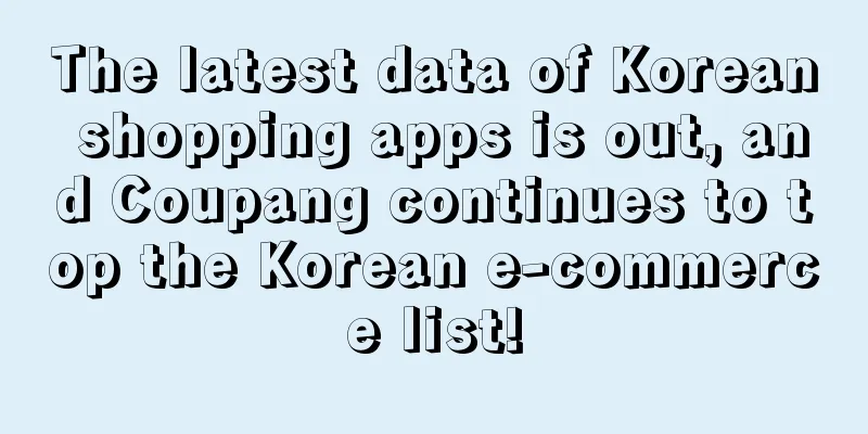 The latest data of Korean shopping apps is out, and Coupang continues to top the Korean e-commerce list!