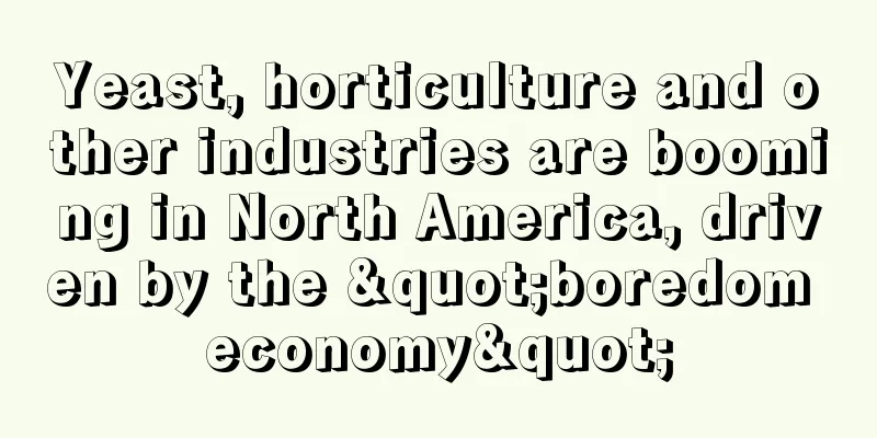 Yeast, horticulture and other industries are booming in North America, driven by the "boredom economy"