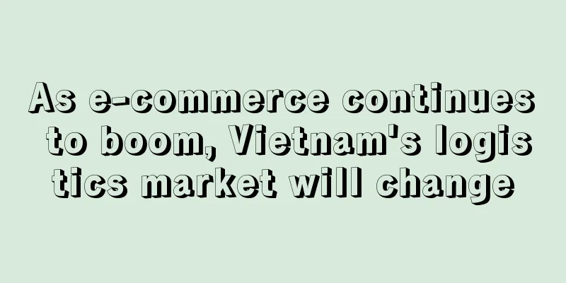 As e-commerce continues to boom, Vietnam's logistics market will change