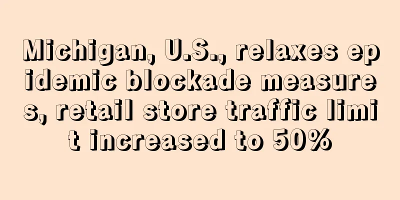Michigan, U.S., relaxes epidemic blockade measures, retail store traffic limit increased to 50%