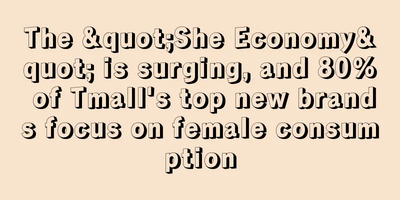 The "She Economy" is surging, and 80% of Tmall's top new brands focus on female consumption