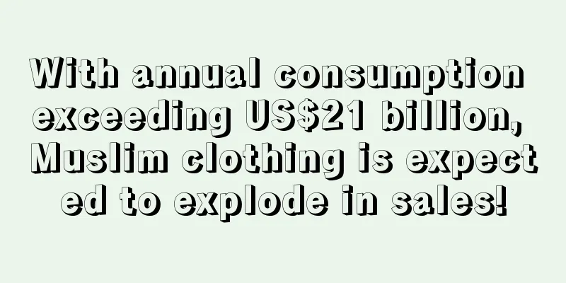 With annual consumption exceeding US$21 billion, Muslim clothing is expected to explode in sales!