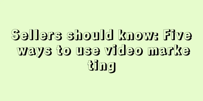 Sellers should know: Five ways to use video marketing