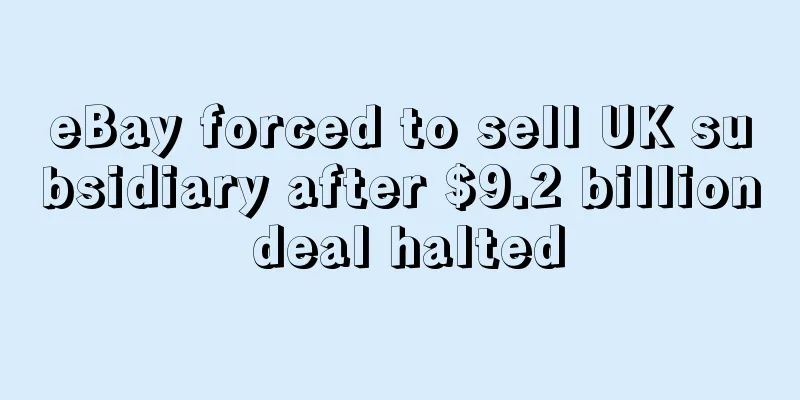 eBay forced to sell UK subsidiary after $9.2 billion deal halted