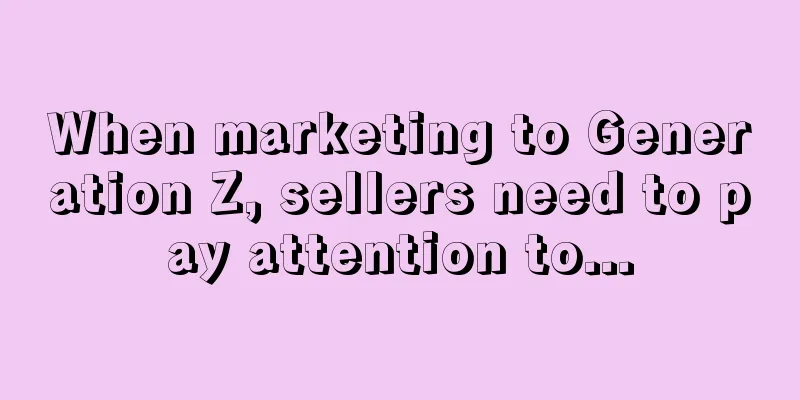 When marketing to Generation Z, sellers need to pay attention to...