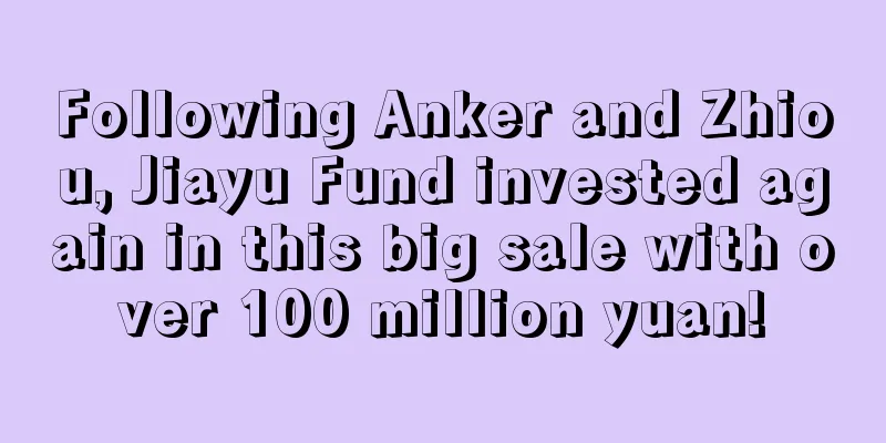 Following Anker and Zhiou, Jiayu Fund invested again in this big sale with over 100 million yuan!