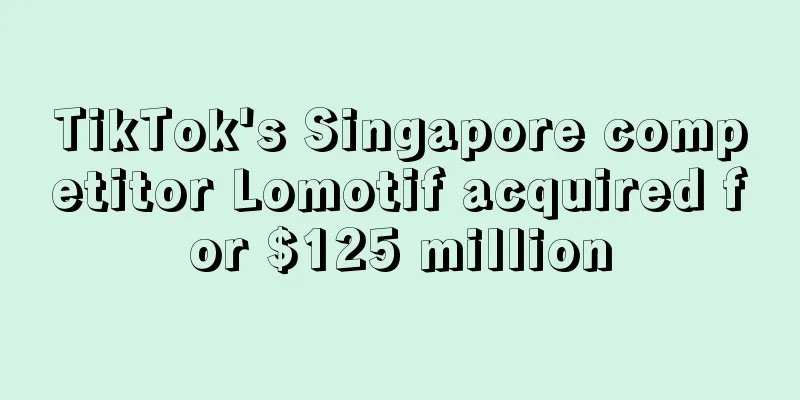 TikTok's Singapore competitor Lomotif acquired for $125 million