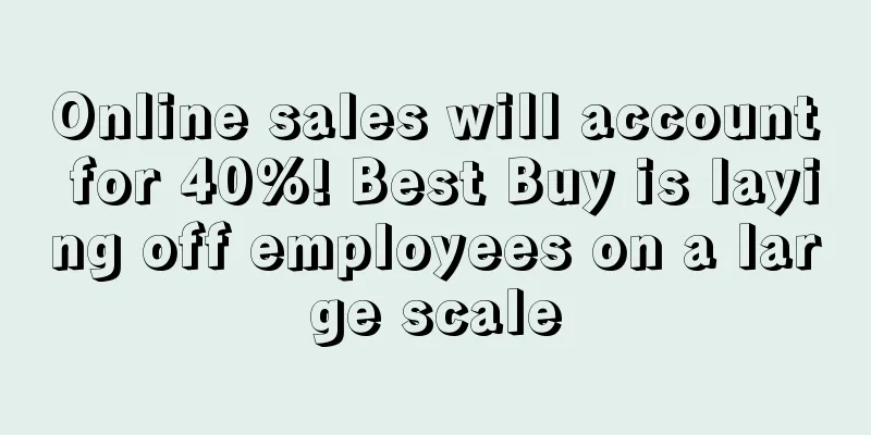 Online sales will account for 40%! Best Buy is laying off employees on a large scale