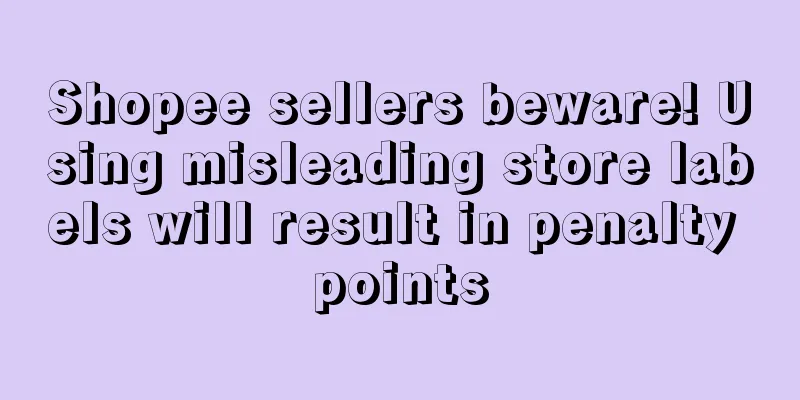 Shopee sellers beware! Using misleading store labels will result in penalty points