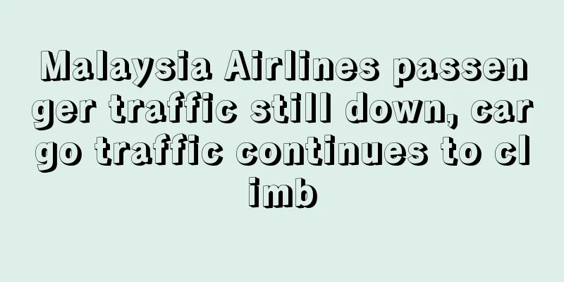 Malaysia Airlines passenger traffic still down, cargo traffic continues to climb