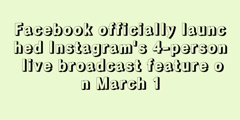 Facebook officially launched Instagram's 4-person live broadcast feature on March 1