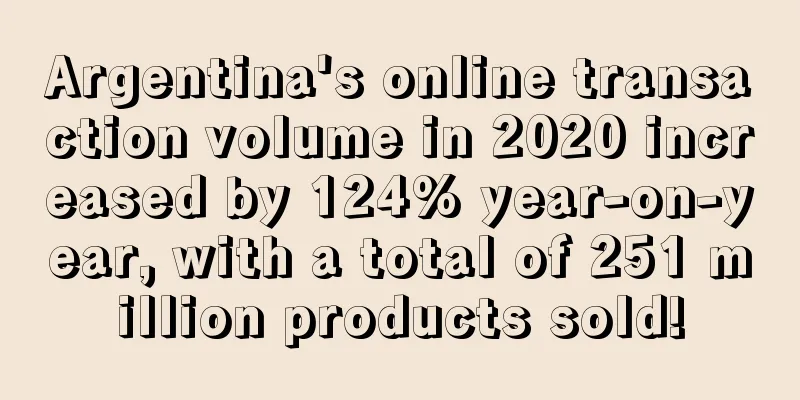 Argentina's online transaction volume in 2020 increased by 124% year-on-year, with a total of 251 million products sold!