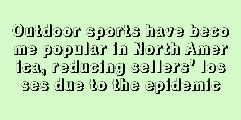 Outdoor sports have become popular in North America, reducing sellers’ losses due to the epidemic