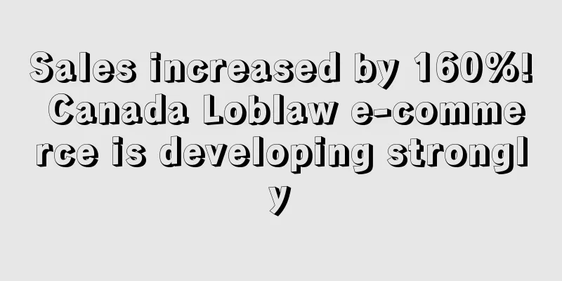 Sales increased by 160%! Canada Loblaw e-commerce is developing strongly