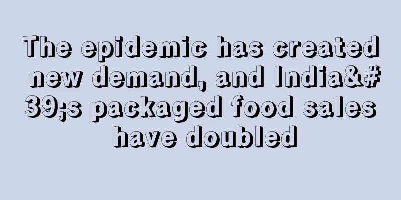 The epidemic has created new demand, and India's packaged food sales have doubled