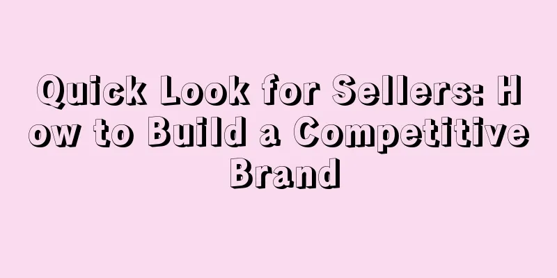 Quick Look for Sellers: How to Build a Competitive Brand