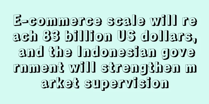 E-commerce scale will reach 83 billion US dollars, and the Indonesian government will strengthen market supervision