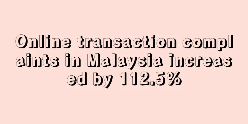 Online transaction complaints in Malaysia increased by 112.5%