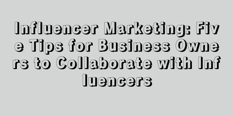 Influencer Marketing: Five Tips for Business Owners to Collaborate with Influencers