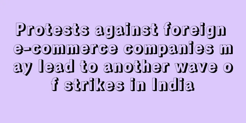 Protests against foreign e-commerce companies may lead to another wave of strikes in India