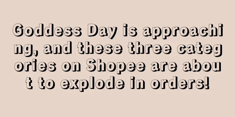 Goddess Day is approaching, and these three categories on Shopee are about to explode in orders!