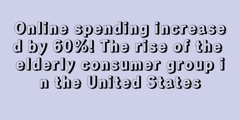 Online spending increased by 60%! The rise of the elderly consumer group in the United States