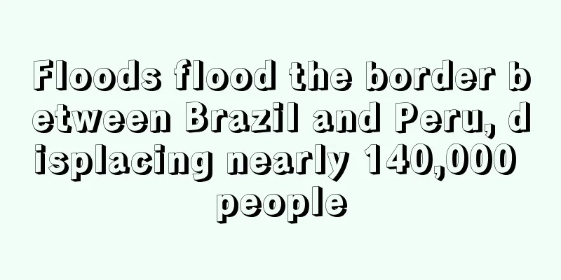 Floods flood the border between Brazil and Peru, displacing nearly 140,000 people
