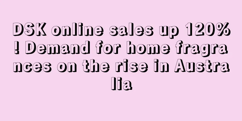 DSK online sales up 120%! Demand for home fragrances on the rise in Australia