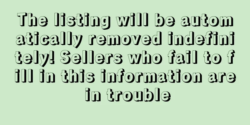 The listing will be automatically removed indefinitely! Sellers who fail to fill in this information are in trouble