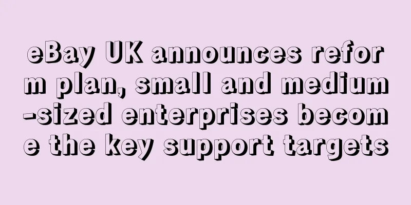 eBay UK announces reform plan, small and medium-sized enterprises become the key support targets