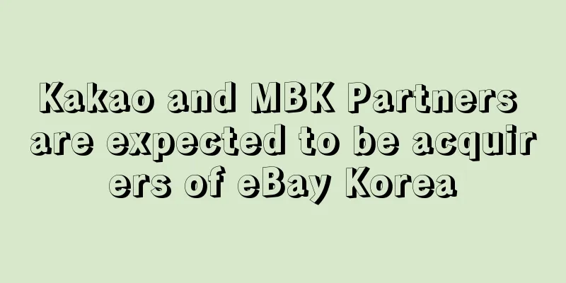 Kakao and MBK Partners are expected to be acquirers of eBay Korea