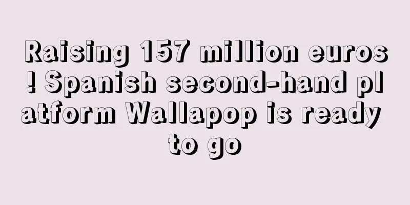 Raising 157 million euros! Spanish second-hand platform Wallapop is ready to go