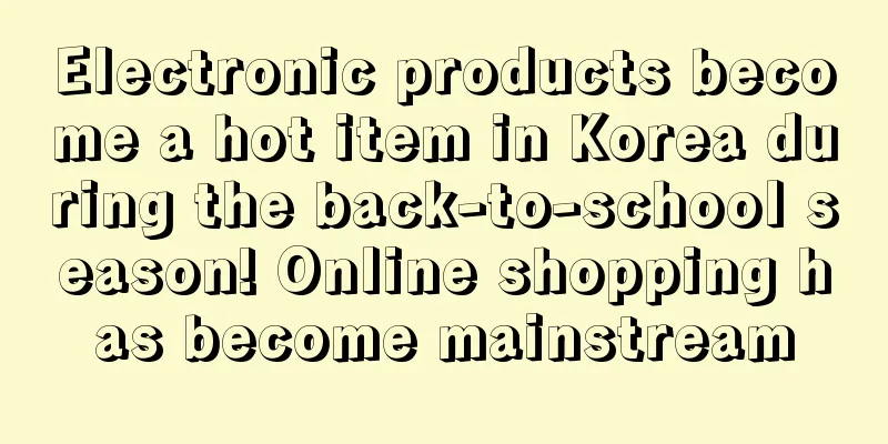 Electronic products become a hot item in Korea during the back-to-school season! Online shopping has become mainstream