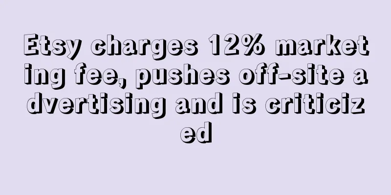 Etsy charges 12% marketing fee, pushes off-site advertising and is criticized