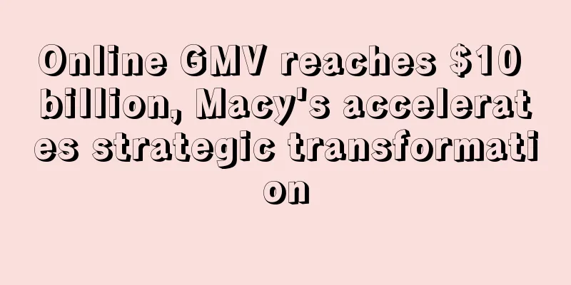 Online GMV reaches $10 billion, Macy's accelerates strategic transformation