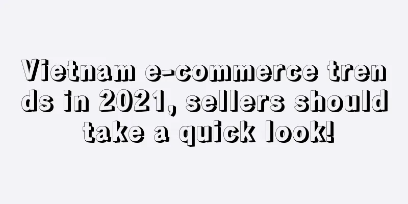 Vietnam e-commerce trends in 2021, sellers should take a quick look!