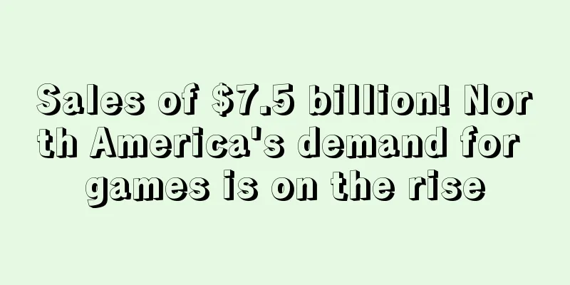 Sales of $7.5 billion! North America's demand for games is on the rise