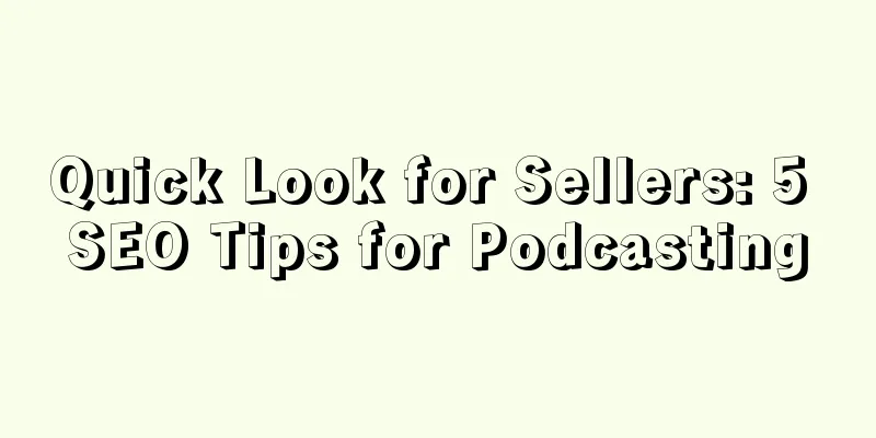 Quick Look for Sellers: 5 SEO Tips for Podcasting