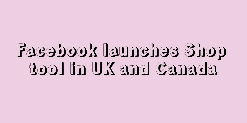 Facebook launches Shop tool in UK and Canada