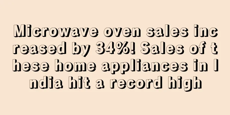 Microwave oven sales increased by 34%! Sales of these home appliances in India hit a record high