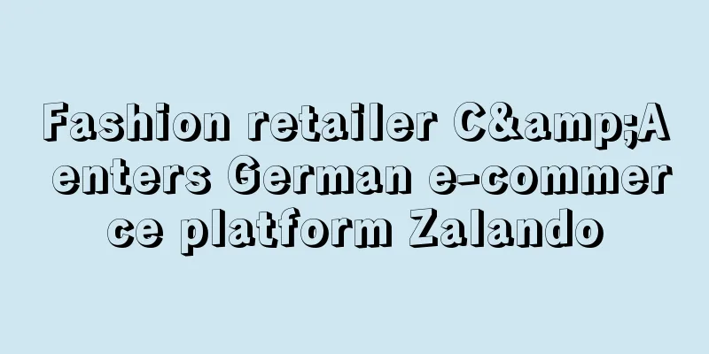 Fashion retailer C&A enters German e-commerce platform Zalando