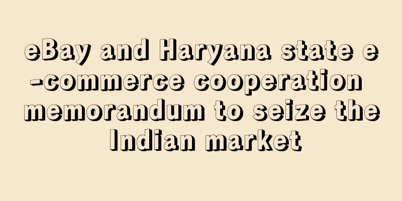 eBay and Haryana state e-commerce cooperation memorandum to seize the Indian market