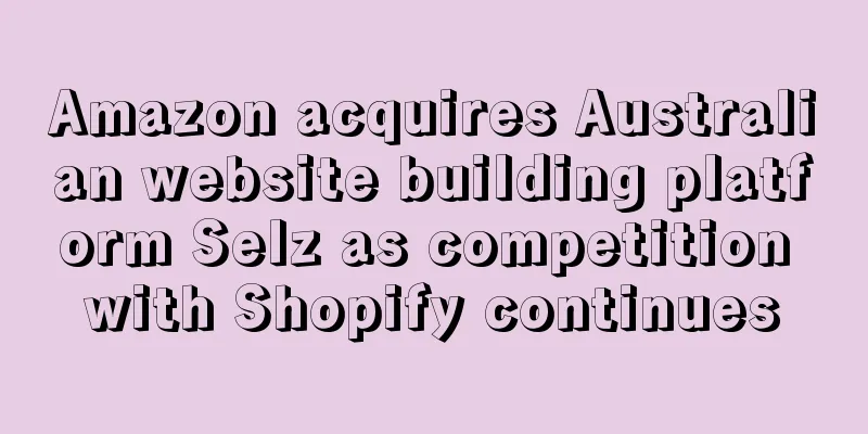 Amazon acquires Australian website building platform Selz as competition with Shopify continues
