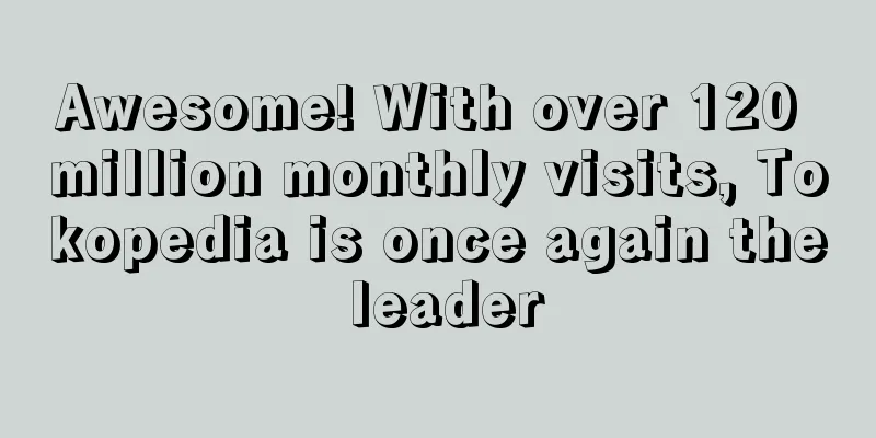 Awesome! With over 120 million monthly visits, Tokopedia is once again the leader