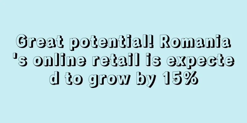 Great potential! Romania's online retail is expected to grow by 15%