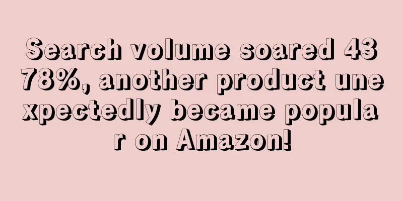 Search volume soared 4378%, another product unexpectedly became popular on Amazon!